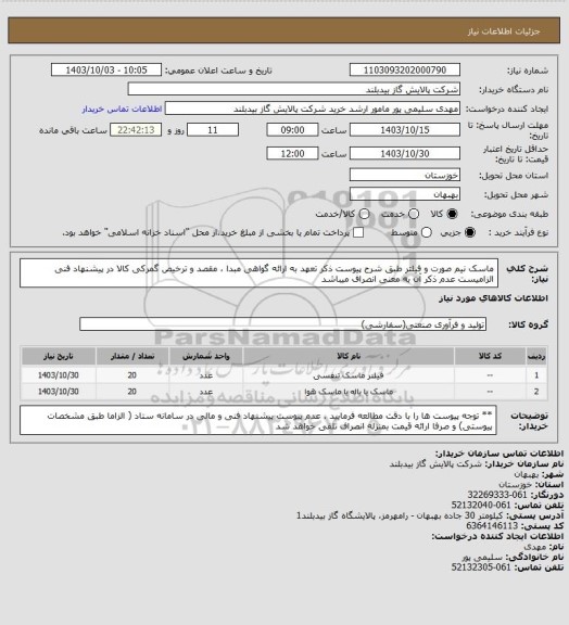 استعلام ماسک نیم صورت و فیلتر طبق شرح  پیوست  ذکر تعهد به ارائه گواهی مبدا ، مقصد و ترخیص گمرکی کالا در پیشنهاد فنی الزامیست عدم ذکر آن به معنی انصراف میباشد