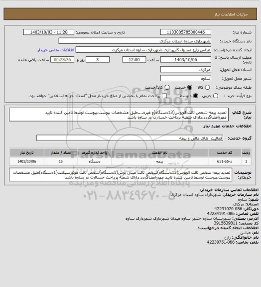 استعلام تمدید بیمه شخص ثالث اتوبوس(13دستگاه)و غیره....طبق مشخصات پیوست،پیوست توسط تامین کننده تایید مهروامضاگردد.دارای شعبه پرداخت خساارت در ساوه باشد