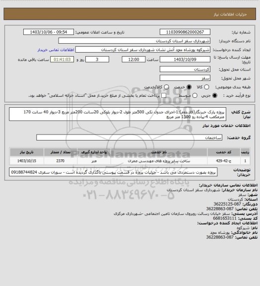 استعلام پروژه پارک خبرنگار(فاز دوم):1-اجرای جدول تکی  500متر طول  2-دیوار بلوکی 20سانت  200متر مربع  3-دیوار 40 سانت 170 مترمکعب  4-پیاده رو 1500 متر مربع