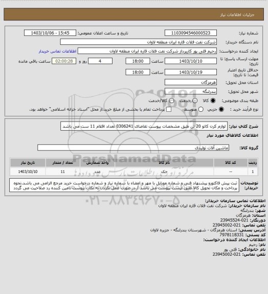 استعلام لوازم کرن کاتو 20 تن طبق مشخصات پیوست تقاضای 0306241
تعداد اقلام 11 ست می باشد