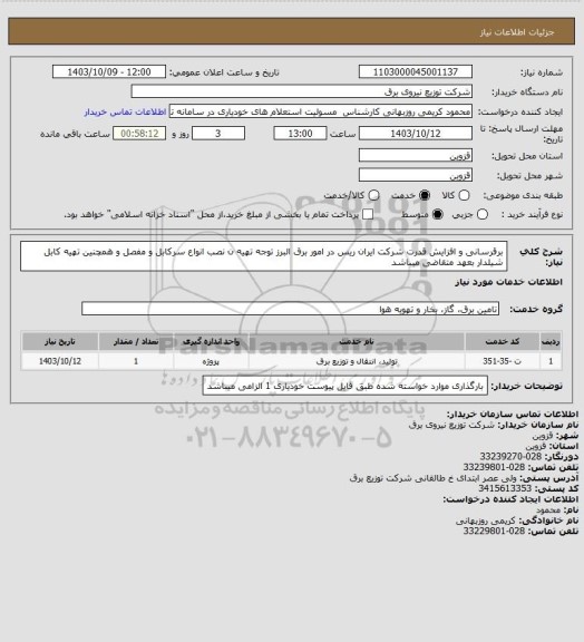 استعلام برقرسانی و افزایش قدرت شرکت ایران ریس در امور برق البرز توجه تهیه ن نصب انواع سرکابل و مفصل و همچنین تهیه کابل شیلدار بعهد متقاضی میباشد