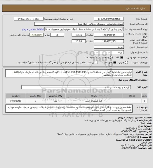 استعلام لوازم تعمیری لطفا با کارشناس هماهنگ شود PN: 238-4389-090/تعداد:3کیت/نحوه و زمان پرداخت:چهارماه اداری/کالای انتخابی جهت تشابه میباشد