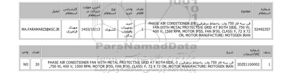 استعلام فن سه فاز 750 وات ،باحفاظ درطرفین & 3-PHASE AIR CONDITIONER FAN WITH METAL PROTECTIVE GRID AT BOTH SIDE, 750 W, 400 V, 1500 RPM, MOTOR IP55, FAN IP30, CLASS: F, 72 X 72 CM, MOTOR MANUFACTURE: MOTOGEN IRAN