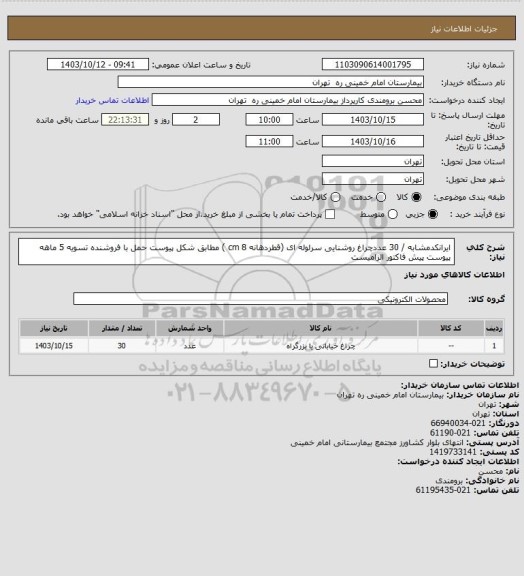 استعلام ایرانکدمشابه / 30 عددچراغ روشنایی سرلوله ای (قطردهانه 8 cm ) مطابق شکل پیوست حمل با فروشنده 
تسویه 5 ماهه پیوست پیش فاکتور الزامیست