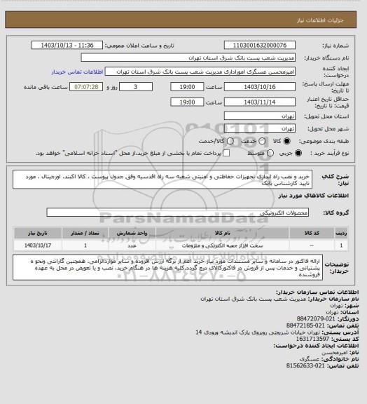 استعلام خرید و نصب راه اندازی تجهیزات حفاظتی و امنیتی شعبه سه راه اقدسیه وفق جدول پیوست ، کالا اکبند، اورجینال ، مورد تایید کارشناس بانک