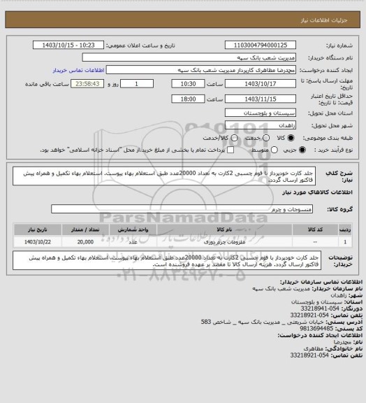 استعلام جلد کارت خودپرداز با فوم چسبی 2کارت به تعداد 20000عدد طبق استعلام بهاء پیوست. استعلام بهاء تکمیل و همراه پیش فاکتور ارسال گردد.