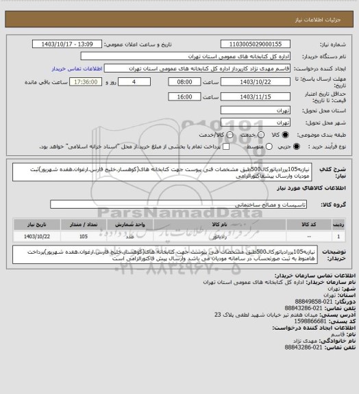 استعلام نیازبه105پررادیاتورکال500طبق مشخصات فنی پیوست جهت کتابخانه های(کوهسار.خلیج فارس.ارغوان.هفده شهریور)ثبت مودیان وارسال پیشفاکتورالزامی