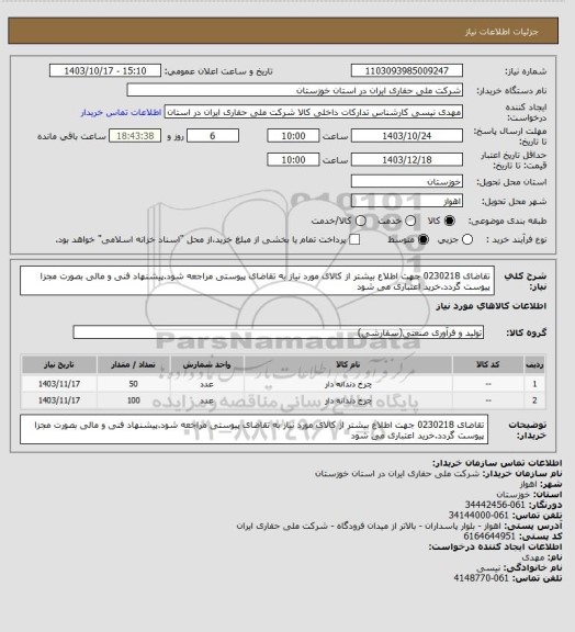 استعلام تقاضای 0230218 جهت اطلاع بیشتر از کالای مورد نیاز به تقاضای پیوستی مراجعه شود.پیشنهاد فنی و مالی بصورت مجزا پیوست گردد.خرید اعتباری می شود