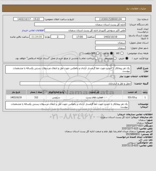 استعلام یک نفر پیمانکار با خودرو جهت خط گرمسار -آرادان
  و بالعکس جهت نقل و انتقال مرسولات پستی یکساله با مشخصات پیوست