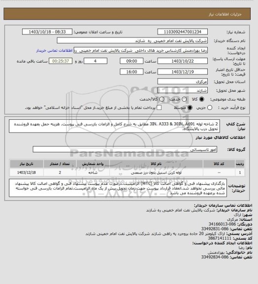 استعلام 2 شاخه لوله 3IN. A333 & 30IN. A691 مطابق به شرح کامل و الزامات بازرسی فنی پیوست.
هزینه حمل بعهده فروشنده تحویل درب پالایشگاه.