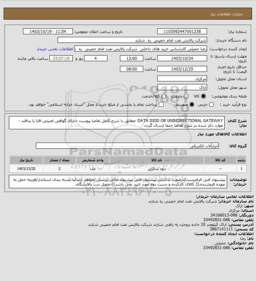 استعلام DATA DIOD OR UNINDIRECTIONAL GATEWAY -مطابق با شرح کامل تقاضا پیوست -دارای گواهی امنیتی افتا یا پدافند -موارد ذکر شده در شرح تقاضا حتما ارسال گردد.