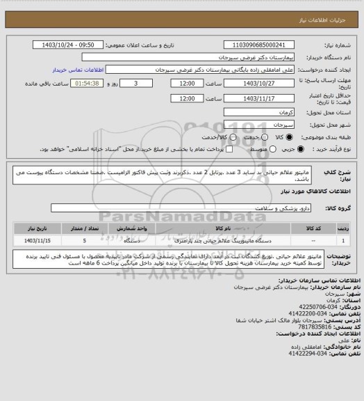 استعلام مانیتور علائم حیاتی بد ساید 3 عدد .پرتابل 2 عدد .ذکربرند وثبت پیش فاکتور الزامیست .ضمننا مشخصات  دستگاه پیوست می باشد.