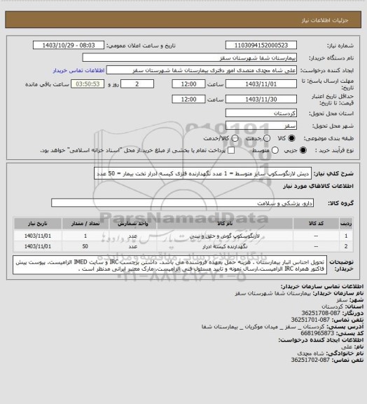 استعلام دیش لارنگوسکوپ سایز متوسط = 1 عدد
نگهدارنده فلزی کیسه ادرار تخت بیمار = 50 عدد