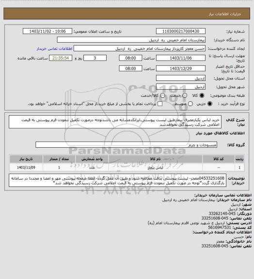 استعلام خرید لباس یکبارمصرف بیمارطبق لیست پیوستی.ایرانکدمشابه می باشدتوجه درصورت تکمیل ننمودن فرم پیوستی به قیمت اعلامی شرکت رسیدگی نخواهدشد