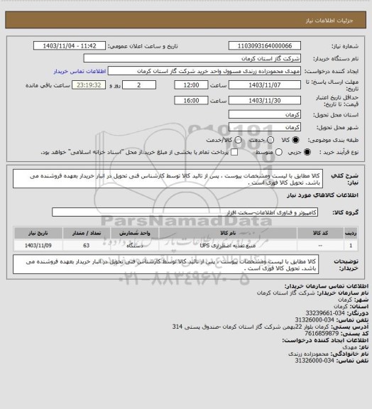 استعلام کالا مطابق با لیست ومشخصات پیوست ، پس از تائید کالا توسط کارشناس فنی تحویل در انبار خریدار بعهده فروشنده می باشد. تحویل کالا فوری است .