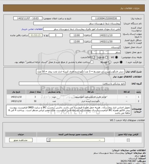 استعلام دیش لارنگوسکوپ سایز متوسط = 3 عدد
نگهدارنده فلزی کیسه ادرار تخت بیمار = 50 عدد