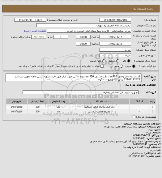 استعلام  کد مشابه دفتر رحلی 300عدد دفتر خشتی 300 عدد برند تلاش جهت انبار طبق تایید تسویه شش ماهه تحویل درب انبار 02161192322 پیش فاکتور پیوست گردد