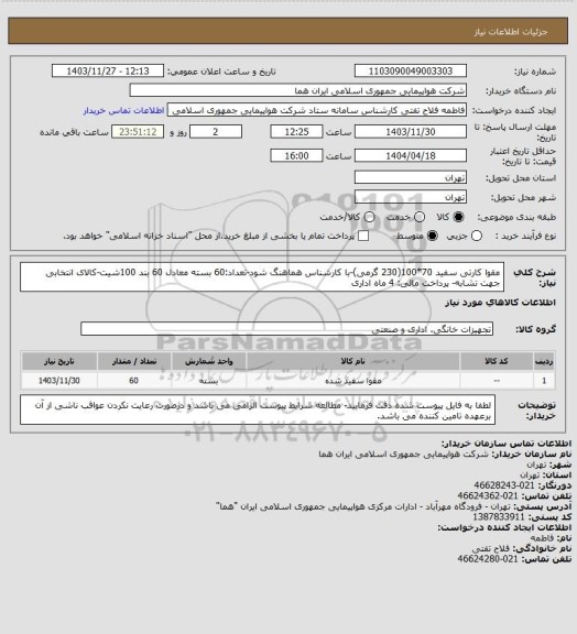 استعلام مقوا کارتی سفید 70*100(230 گرمی)-با کارشناس هماهنگ شود-تعداد:60 بسته معادل 60 بند 100شیت-کالای انتخابی جهت تشابه- پرداخت مالی: 4 ماه اداری