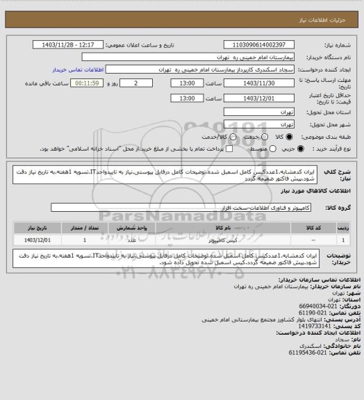 استعلام ایران کدمشابه.1عددکیس کامل اسمبل شده.توضیحات کامل درفایل پیوستی.نیاز به تاییدواحدIT.تسویه 1هفته.به تاریخ نیاز دقت شود.پیش فاکتور ضمیمه گردد