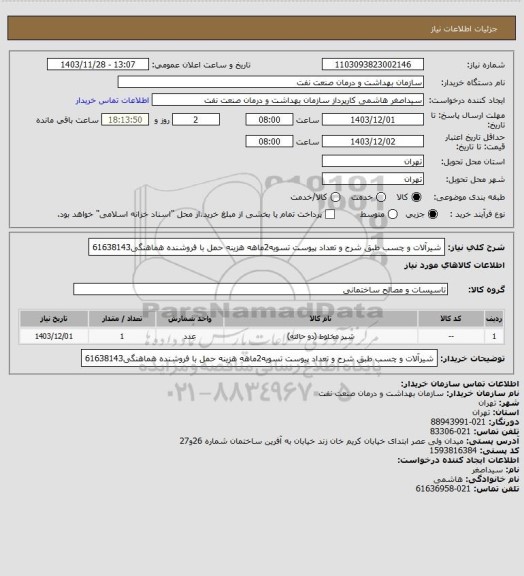 استعلام شیرآلات و چسب طبق شرح و تعداد پیوست
تسویه2ماهه
هزینه حمل با فروشنده
هماهنگی61638143