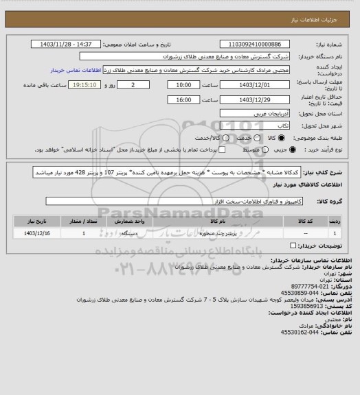 استعلام کدکالا مشابه * مشخصات به پیوست * هزینه حمل برعهده تامین کننده* پرینتر 107 و پرینتر 428 مورد نیار میباشد