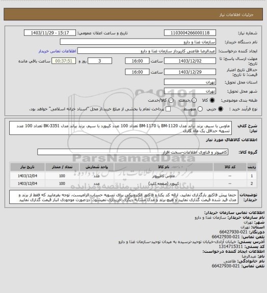 استعلام ماوس با سیم، برند بیاند مدل BM-1120 یا BM-1170  تعداد 100 عدد
کیبورد با سیم، برند بیاند مدل BK-3351 تعداد 100 عدد
تسویه حداقل یک ماه کاری