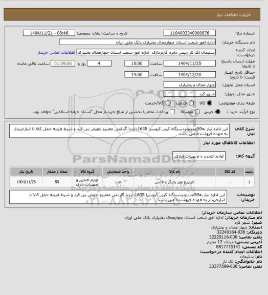 استعلام این اداره نیاز به50عددتونردستگاه کپی کیوسرا 1635داردبا گارانتی معتبرو تعویض بی قید و شرط هزینه حمل کالا تا انبارخریدار به عهده فروشنده می باشد