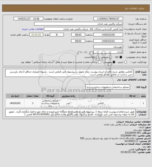 استعلام کانکس
مطابق شرح تقاضا  و اسناد پیوست .زمان تحویل در پیشنهاد فنی الزامی است . تسویه اعتباری حداقل 2 ماه. بازرسی حین ساخت در تمامی مراحل الزامی است .