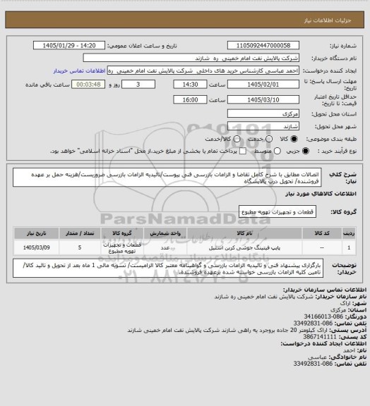 استعلام اتصالات مطابق با شرح کامل تقاضا و الزامات بازرسی فنی پیوست/تائیدیه الزامات بازرسی ضروریست/هزینه حمل بر عهده فروشنده/ تحویل درب پالایشگاه