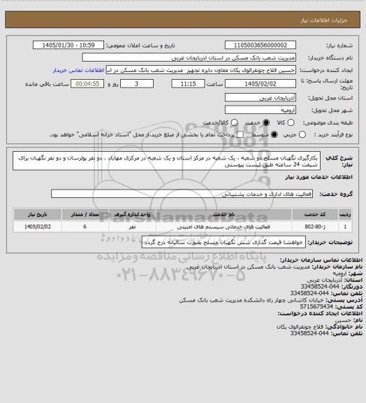 استعلام بکارگیری نگهبان مسلح دو شعبه ، یک شعبه در مرکز استان و یک شعبه در مرکزی مهاباد ، دو نفر پولرسان و دو نفر نگهبان برای شیفت 24 ساعته طبق لیست پیوستی