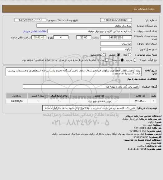 استعلام پروژه کاهش تلفات جمع آوری برقهای غیرمجاز شمال دزفول
تامین کنندگان محترم براساس فرم استعلام بها و مستندات پیوست قیمت گذاری را انجام دهند.