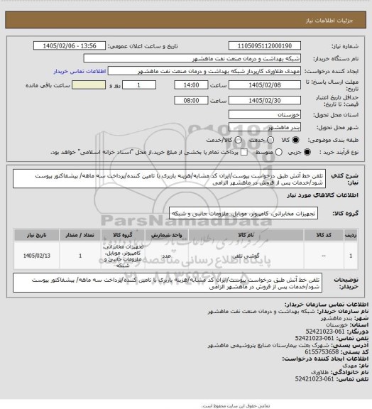 استعلام تلفن خط آتش طبق درخواست پیوست/ایران کد مشابه/هزینه باربری با تامین کننده/پرداخت سه ماهه/ پیشفاکتور پیوست شود/خدمات پس از فروش در ماهشهر الزامی
