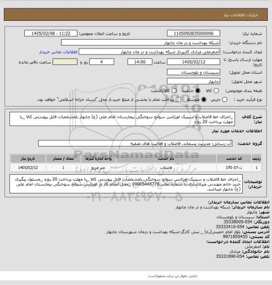 استعلام _اجرای خط فاضلاب و سپتیک اورژانس سوانح سوختگی بیمارستان امام علی (ع) چابهار بامشخصات فایل پیوستی کالا
_با مهلت پرداخت 20 روزه