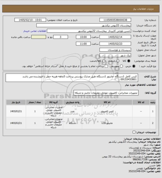 استعلام کیس کامل 1دستگاه -مانیتور 1دستگاه طبق مدارک پیوستی پرداخت 3ماهه هزینه حمل با فروشنده می باشد 09153453801