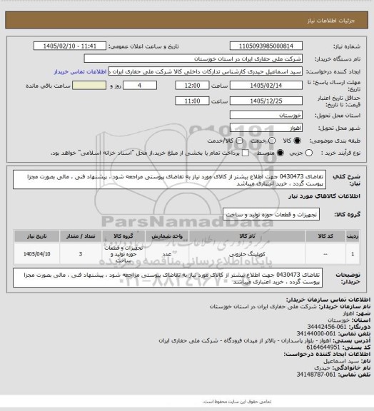 استعلام تقاضای 0430473 جهت اطلاع بیشتر از کالای مورد نیاز به تقاضای پیوستی مراجعه شود ، پیشنهاد فنی ، مالی بصورت مجزا پیوست گردد ، خرید اعتباری میباشد