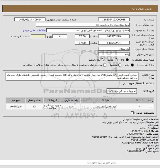 استعلام دهانی آندوسکوپی یکبار مصرف200 عدد،پیش فاکتور با درج برند و کد IRC ضمیمه گردد.در صورت تخصیص دانشگاه ظرف سه ماه پرداخت خواهد شد.