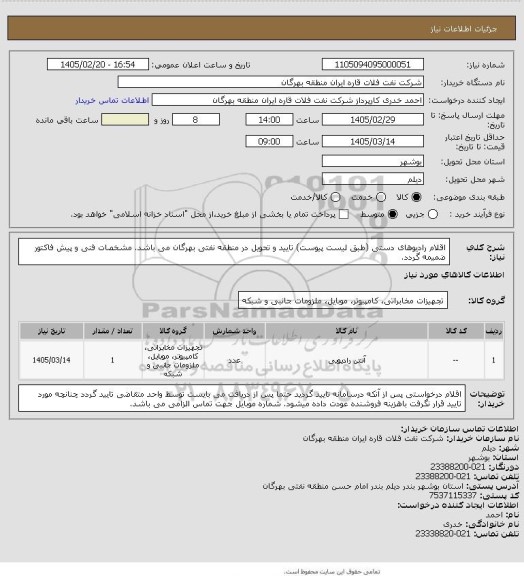 استعلام اقلام رادیوهای دستی (طبق لیست پیوست)
تایید و تحویل در منطقه نفتی بهرگان می باشد.
مشخصات فنی و پیش فاکتور ضمیمه گردد.