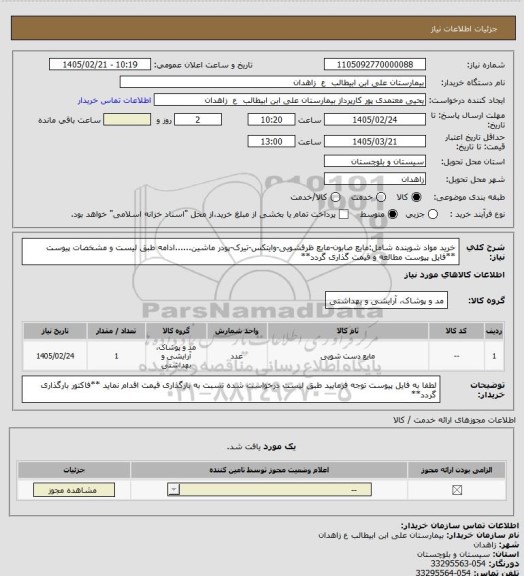 استعلام خرید مواد شوینده شامل:مایع صابون-مایع ظرفشویی-وایتکس-تیرک-پودر ماشین......ادامه طبق لیست و مشخصات پیوست
**فایل پیوست مطالعه و قیمت گذاری گردد**