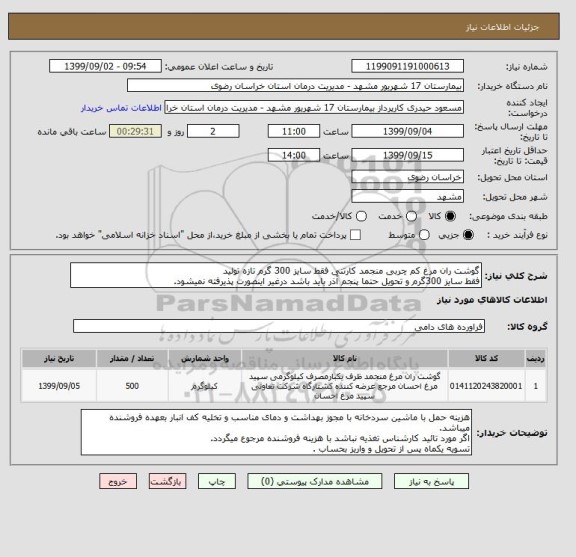 استعلام گوشت ران مرغ کم چربی منجمد کارتنی فقط سایز 300 گرم تازه تولید
فقط سایز 300گرم و تحویل حتما پنجم آذر باید باشد درغیر اینصورت پذیرفته نمیشود.