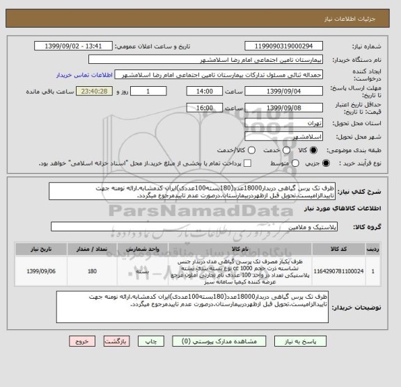 استعلام ظرف تک پرس گیاهی دربدار18000عدد(180بسته100عددی)ایران کدمشابه.ارائه نومنه جهت تاییدالزامیست.تحویل قبل ازظهردربیمارستان.درصورت عدم تاییدمرجوع میگردد.