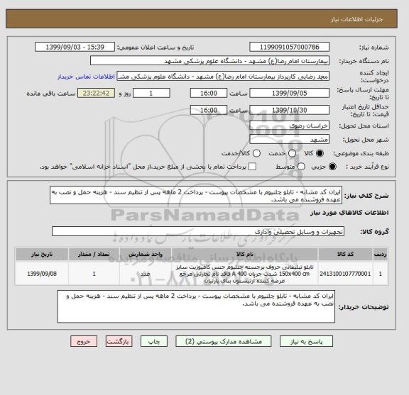 استعلام ایران کد مشابه - تابلو چلنیوم با مشخصات پیوست - پرداخت 2 ماهه پس از تنظیم سند - هزینه حمل و نصب به عهده فروشنده می باشد.