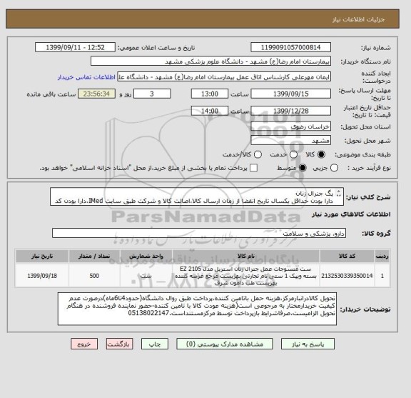 استعلام پگ جنرال زنان
دارا بودن حداقل یکسال تاریخ انقضا از زمان ارسال کالا،اصالت کالا و شرکت طبق سایت IMed،دارا بودن کد IRC،ایران کد مشابه پذیرفته میشود