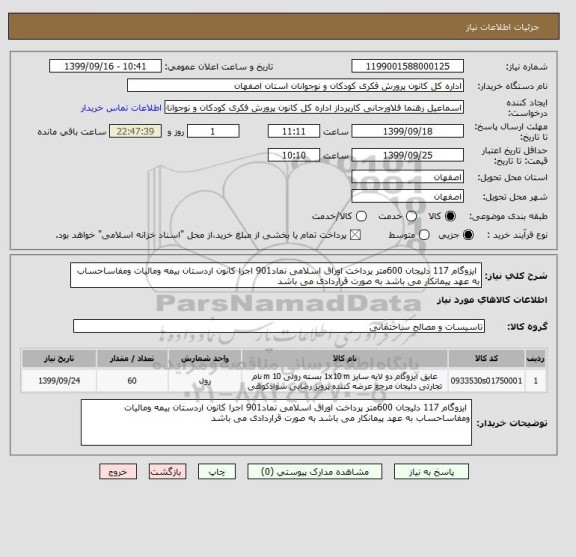 استعلام  ایزوگام 117 دلیجان 600متر پرداخت اوراق اسلامی نماد901 اجرا کانون اردستان بیمه ومالیات ومفاساحساب به عهد پیمانکار می باشد به صورت قراردادی می باشد