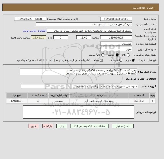 استعلام اجاره یک دستگاه تراکتور(مجهز به مخزن2000لیتری) باراننده بمدت
3ماه(90 سرویس) شهرستان مسجد سلیمان طبق شرح استعلام