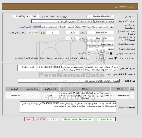 استعلام ایران کد مشابه است طبق توضیحات - هارد سرور اچ پی مدل EG0900FBLSK900 ترا بایت - هزینه حمل تا بیمارستان به عهده فروشنده - پرداخت 6 ماهه پس از تنظیم سند