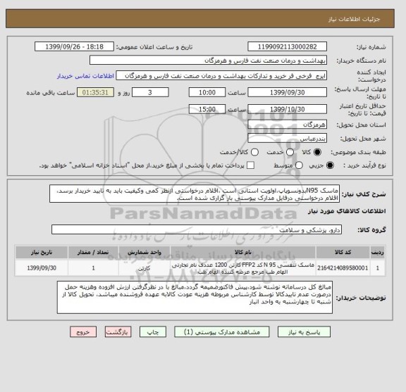 استعلام ماسک N95بدونسوپاپ،اولویت استانی است ،اقلام درخواستی ازنظر کمی وکیفیت باید به تایید خریدار برسد، اقلام درخواستی درفایل مدارک پیوستی بار گزاری شده است.