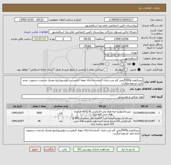 استعلام پنیرتکنفره و400گرمی کم چرب.ایران کدمشابه.ارائه نمونه الزامیست.تولیدروزتاریخ مصرف بلندمدت.درصورت عدم تایید مرجوع میگردد.