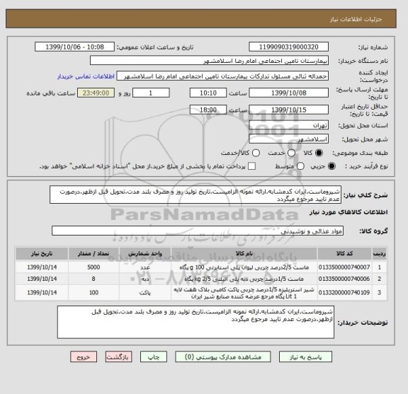 استعلام شیروماست.ایران کدمشابه.ارائه نمونه الزامیست.تاریخ تولید روز و مصرف بلند مدت.تحویل قبل ازظهر.درصورت عدم تایید مرجوع میگردد