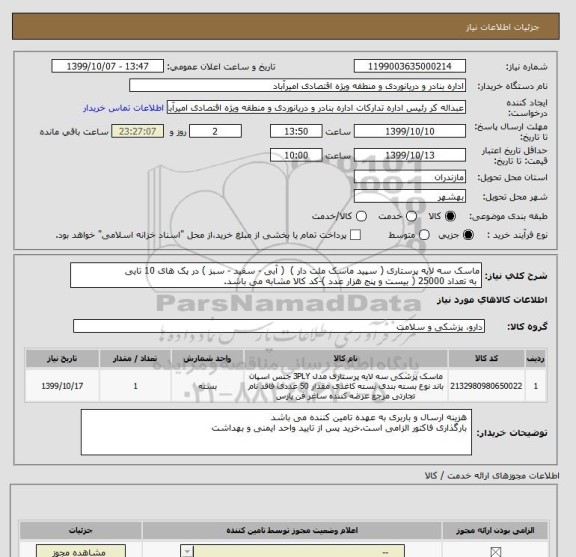 استعلام ماسک سه لایه پرستاری ( سپید ماسک ملت دار )  ( آبی - سفید - سبز ) در پک های 10 تایی 
 به تعداد 25000 ( بیست و پنج هزار عدد )-کد کالا مشابه می باشد.