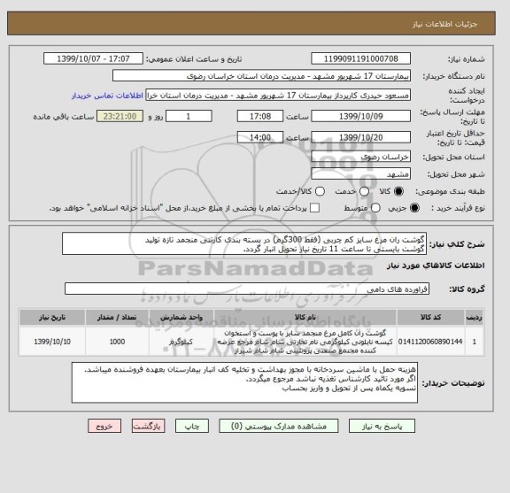 استعلام گوشت ران مرغ سایز کم چربی (فقط 300گرم) در بسته بندی کارتنی منجمد تازه تولید
گوشت بایستی تا ساعت 11 تاریخ نیاز تحویل انبار گردد.